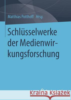 Schlüsselwerke Der Medienwirkungsforschung Potthoff, Matthias 9783658099220