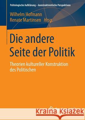Die Andere Seite Der Politik: Theorien Kultureller Konstruktion Des Politischen Hofmann, Wilhelm 9783658099367 Springer vs