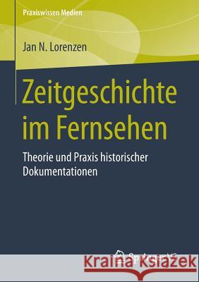 Zeitgeschichte Im Fernsehen: Theorie Und Praxis Historischer Dokumentationen Lorenzen, Jan N. 9783658099435 Springer vs