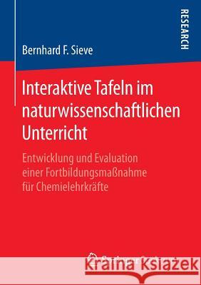 Interaktive Tafeln Im Naturwissenschaftlichen Unterricht: Entwicklung Und Evaluation Einer Fortbildungsmaßnahme Für Chemielehrkräfte Sieve, Bernhard F. 9783658099459