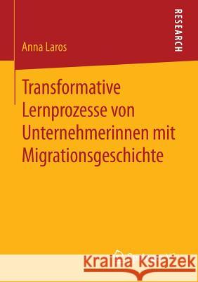 Transformative Lernprozesse Von Unternehmerinnen Mit Migrationsgeschichte Laros, Anna 9783658099985