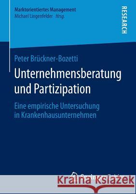 Unternehmensberatung Und Partizipation: Eine Empirische Untersuchung in Krankenhausunternehmen Brückner-Bozetti, Peter 9783658100315 Springer Gabler
