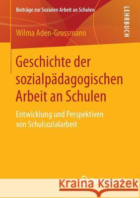 Geschichte Der Sozialpädagogischen Arbeit an Schulen: Entwicklung Und Perspektiven Von Schulsozialarbeit Aden-Grossmann, Wilma 9783658100421 Springer vs