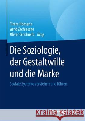 Die Soziologie, Der Gestaltwille Und Die Marke: Soziale Systeme Verstehen Und Führen Homann, Timm 9783658101152 Springer Gabler
