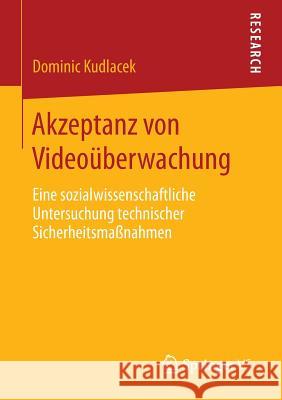 Akzeptanz Von Videoüberwachung: Eine Sozialwissenschaftliche Untersuchung Technischer Sicherheitsmaßnahmen Kudlacek, Dominic 9783658101190 Springer vs