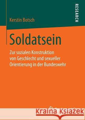 Soldatsein: Zur Sozialen Konstruktion Von Geschlecht Und Sexueller Orientierung in Der Bundeswehr Botsch, Kerstin 9783658101350 Springer vs
