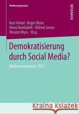 Demokratisierung Durch Social Media?: Mediensymposium 2012 Imhof, Kurt 9783658101398