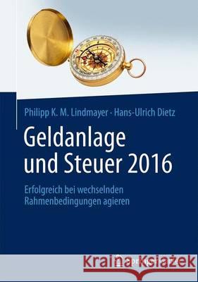 Geldanlage Und Steuer 2016: Erfolgreich Bei Wechselnden Rahmenbedingungen Agieren Lindmayer, Philipp K. M. 9783658101411 Springer Gabler