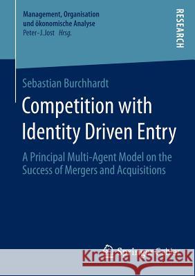 Competition with Identity Driven Entry: A Principal Multi-Agent Model on the Success of Mergers and Acquisitions Burchhardt, Sebastian 9783658101459 Springer Gabler