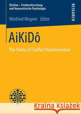 Aikidô: The Trinity of Conflict Transformation Wagner, Winfried 9783658101657 Springer