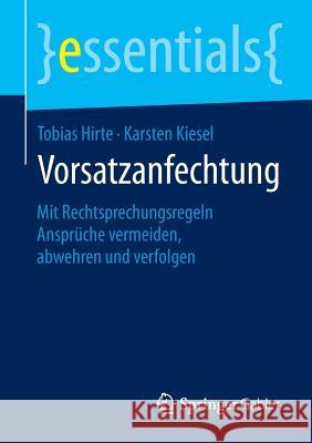 Vorsatzanfechtung: Mit Rechtsprechungsregeln Ansprüche Vermeiden, Abwehren Und Verfolgen Hirte, Tobias 9783658101725 Springer Gabler