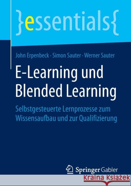 E-Learning Und Blended Learning: Selbstgesteuerte Lernprozesse Zum Wissensaufbau Und Zur Qualifizierung Erpenbeck, John 9783658101749