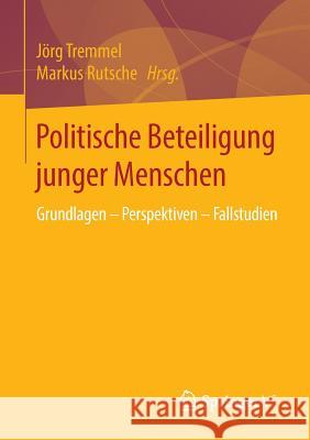 Politische Beteiligung Junger Menschen: Grundlagen - Perspektiven - Fallstudien Tremmel, Jörg 9783658101855