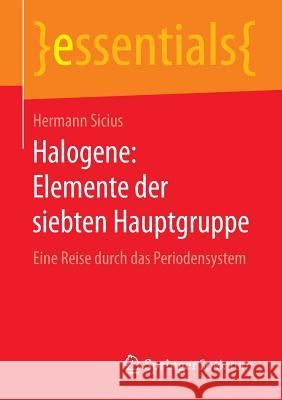 Halogene: Elemente Der Siebten Hauptgruppe: Eine Reise Durch Das Periodensystem Sicius, Hermann 9783658101893 Springer Spektrum