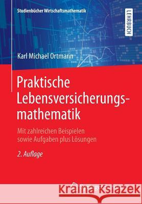 Praktische Lebensversicherungsmathematik: Mit Zahlreichen Beispielen Sowie Aufgaben Plus Lösungen Ortmann, Karl Michael 9783658101992 Springer Spektrum