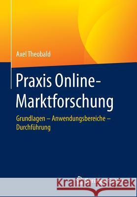 Praxis Online-Marktforschung: Grundlagen - Anwendungsbereiche - Durchführung Theobald, Axel 9783658102029