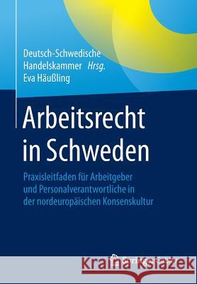 Arbeitsrecht in Schweden: Praxisleitfaden Für Arbeitgeber Und Personalverantwortliche in Der Nordeuropäischen Konsenskultur Deutsch-Schwedische Handelskammer (Tysk- 9783658102043 Springer Gabler