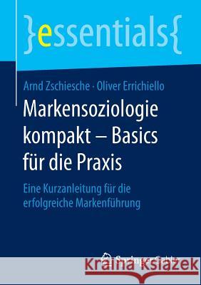 Markensoziologie Kompakt - Basics Für Die Praxis: Eine Kurzanleitung Für Die Erfolgreiche Markenführung Zschiesche, Arnd 9783658102463 Springer Gabler