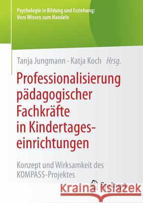 Professionalisierung Pädagogischer Fachkräfte in Kindertageseinrichtungen: Konzept Und Wirksamkeit Des Kompass-Projektes Jungmann, Tanja 9783658102692