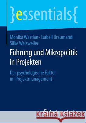 Führung Und Mikropolitik in Projekten: Der Psychologische Faktor Im Projektmanagement Wastian, Monika 9783658103200 Springer Gabler