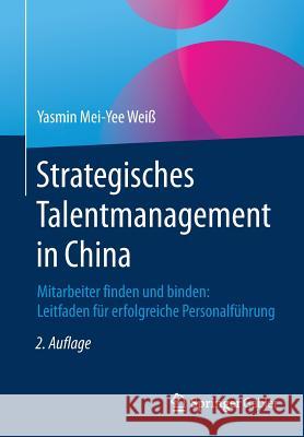 Strategisches Talentmanagement in China: Mitarbeiter Finden Und Binden: Leitfaden Für Erfolgreiche Personalführung Weiß, Yasmin Mei-Yee 9783658103507 Springer Gabler
