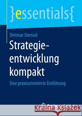 Strategieentwicklung Kompakt: Eine Praxisorientierte Einführung Sternad, Dietmar 9783658103668 Springer Gabler
