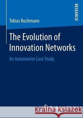The Evolution of Innovation Networks: An Automotive Case Study Buchmann, Tobias 9783658103828 Springer Gabler