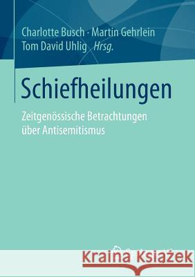 Schiefheilungen: Zeitgenössische Betrachtungen Über Antisemitismus Busch, Charlotte 9783658104092 Springer vs