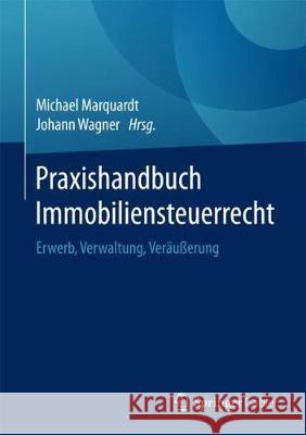 Praxishandbuch Immobiliensteuerrecht: Erwerb, Verwaltung, Veräußerung Marquardt, Michael 9783658104177