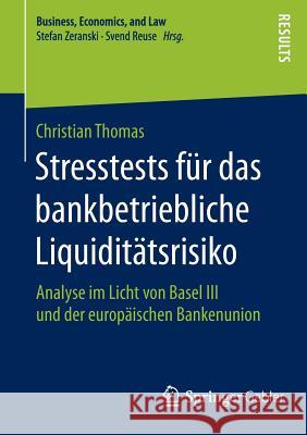 Stresstests Für Das Bankbetriebliche Liquiditätsrisiko: Analyse Im Licht Von Basel III Und Der Europäischen Bankenunion Thomas, Christian 9783658104313 Springer Gabler