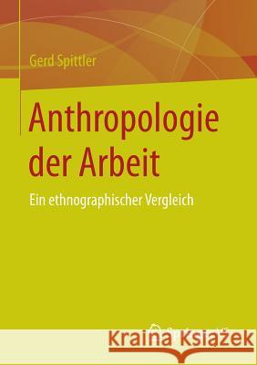 Anthropologie Der Arbeit: Ein Ethnographischer Vergleich Spittler, Gerd 9783658104337 Springer vs