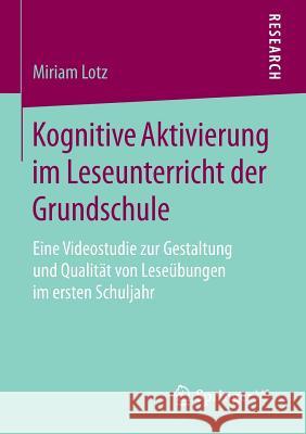 Kognitive Aktivierung Im Leseunterricht Der Grundschule: Eine Videostudie Zur Gestaltung Und Qualität Von Leseübungen Im Ersten Schuljahr Lotz, Miriam 9783658104351 Springer vs