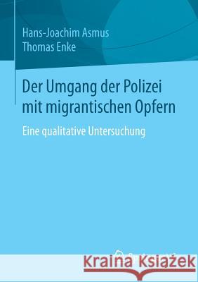 Der Umgang Der Polizei Mit Migrantischen Opfern: Eine Qualitative Untersuchung Asmus, Hans-Joachim 9783658104399 Springer vs