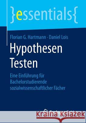 Hypothesen Testen: Eine Einführung Für Bachelorstudierende Sozialwissenschaftlicher Fächer Hartmann, Florian G. 9783658104603 Springer Gabler