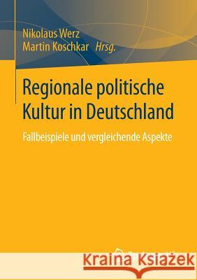 Regionale Politische Kultur in Deutschland: Fallbeispiele Und Vergleichende Aspekte Werz, Nikolaus 9783658104672 Springer vs