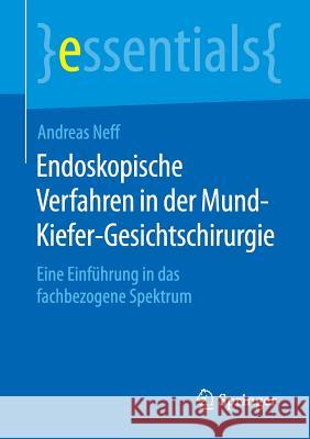 Endoskopische Verfahren in Der Mund-Kiefer-Gesichtschirurgie: Eine Einführung in Das Fachbezogene Spektrum Neff, Andreas 9783658104849 Springer