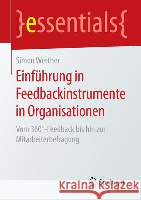 Einführung in Feedbackinstrumente in Organisationen: Vom 360°-Feedback Bis Hin Zur Mitarbeiterbefragung Werther, Simon 9783658104962