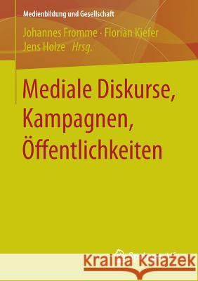Mediale Diskurse, Kampagnen, Öffentlichkeiten Johannes Fromme Florian Kiefer Jens Holze 9783658105259