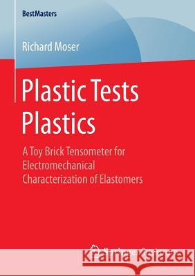 Plastic Tests Plastics: A Toy Brick Tensometer for Electromechanical Characterization of Elastomers Moser, Richard 9783658105297