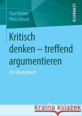 Kritisch Denken - Treffend Argumentieren: Ein Übungsbuch Walter, Paul 9783658105532 Springer vs
