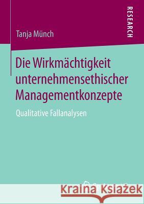 Die Wirkmächtigkeit Unternehmensethischer Managementkonzepte: Qualitative Fallanalysen Münch, Tanja 9783658105648 Springer vs