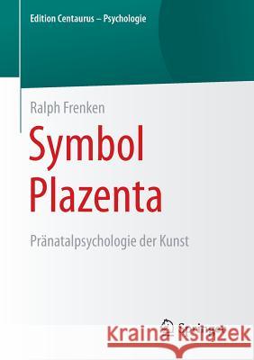 Symbol Plazenta: Pränatalpsychologie Der Kunst Frenken, Ralph 9783658105808 Springer