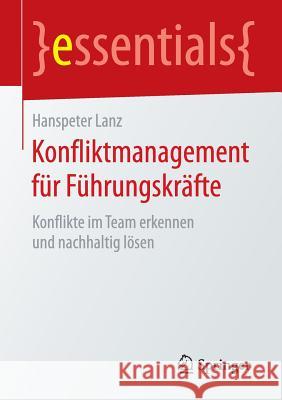 Konfliktmanagement Für Führungskräfte: Konflikte Im Team Erkennen Und Nachhaltig Lösen Lanz, Hanspeter 9783658105945 Springer