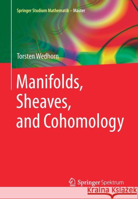 Manifolds, Sheaves, and Cohomology Torsten Wedhorn 9783658106324 Springer Spektrum
