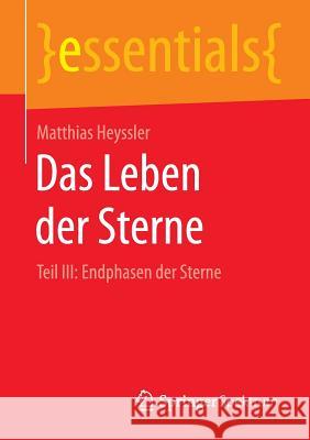 Das Leben Der Sterne: Teil III: Endphasen Der Sterne Heyssler, Matthias 9783658106492 Springer Spektrum