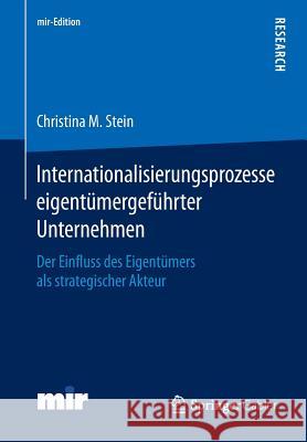 Internationalisierungsprozesse Eigentümergeführter Unternehmen: Der Einfluss Des Eigentümers ALS Strategischer Akteur Stein, Christina M. 9783658106645 Springer Gabler