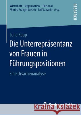 Die Unterrepräsentanz Von Frauen in Führungspositionen: Eine Ursachenanalyse Kaup, Julia 9783658106959