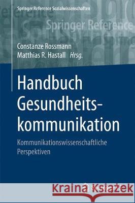 Handbuch Der Gesundheitskommunikation: Kommunikationswissenschaftliche Perspektiven Rossmann, Constanze 9783658107260
