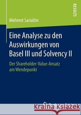 Eine Analyse Zu Den Auswirkungen Von Basel III Und Solvency II: Der Shareholder-Value-Ansatz Am Wendepunkt Sarialtin, Mehmet 9783658107338