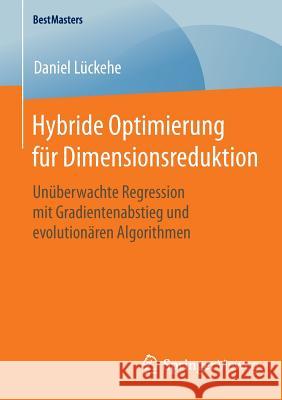 Hybride Optimierung Für Dimensionsreduktion: Unüberwachte Regression Mit Gradientenabstieg Und Evolutionären Algorithmen Lückehe, Daniel 9783658107376 Springer Vieweg